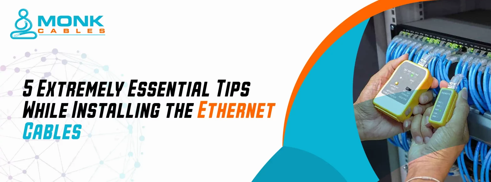 5 Extremely Essential Tips While Installing the Ethernet Cables